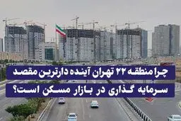چرا منطقه ۲۲ تهران آینده دارترین مقصد سرمایه گذاری در بازار مسکن است؟