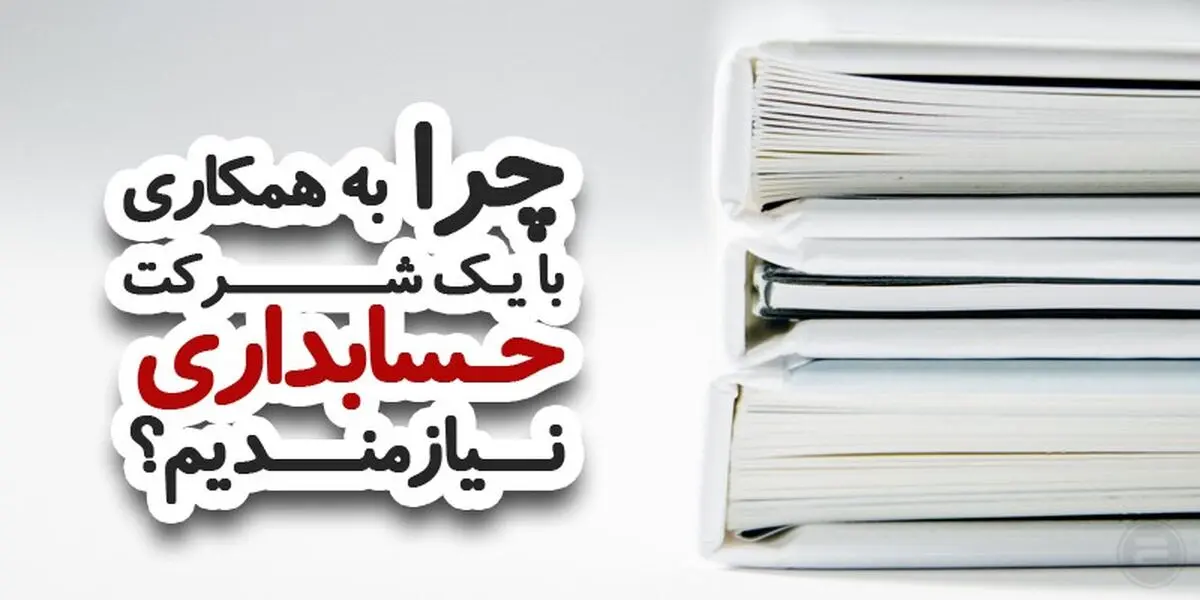 چرا به همکاری با یک شرکت حسابداری نیازمندیم؟