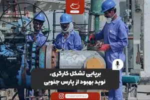 برپایی تشکل کارگری، نوید بهبود از پارس جنوبی