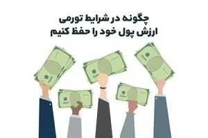 چگونه در شرایط تورمی ارزش پول خود را حفظ کنیم؟ 
