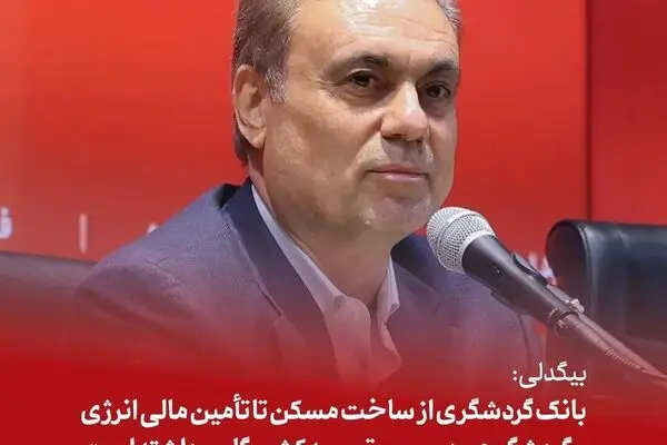 بیگدلی: بانک گردشگری از ساخت مسکن تا تأمین مالی انرژی و گردشگری، در مسیر توسعه کشور گام برداشته است
