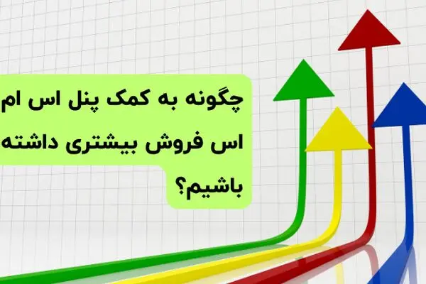چگونه به کمک پنل اس ام اس فروش بیشتری داشته باشیم؟