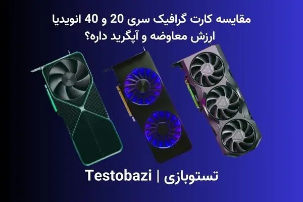 مقایسه کارت گرافیک سری 20 و 40 انویدیا | ارزش معاوضه و آپگرید داره؟ 
